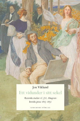 Ett vidunder i sitt sekel : retoriska studier i C.J.L. Almqvists kritiska p; Jon Viklund; 2004