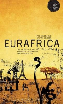 Eurafrica : the untold history of European integration and colonialism; Peo Hansen; 2014