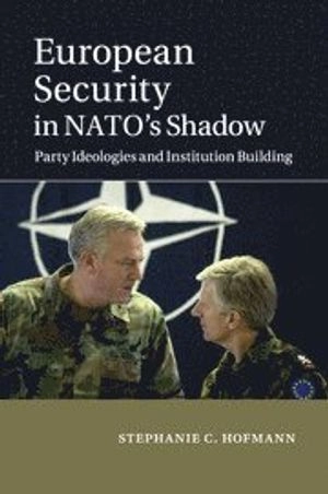 European Security in NATO's Shadow; Stephanie C Hofmann; 2015