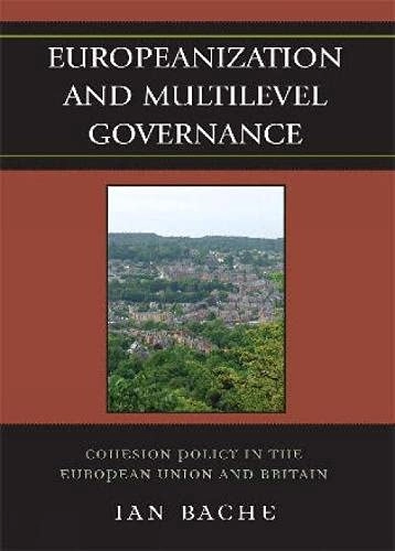 Europeanization and multilevel governance : cohesion policy in the European Union and Britain; Ian. Bache; 2008