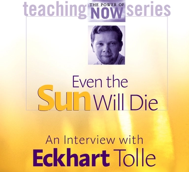 Even the sun will die; Eckhart Tolle; 2002