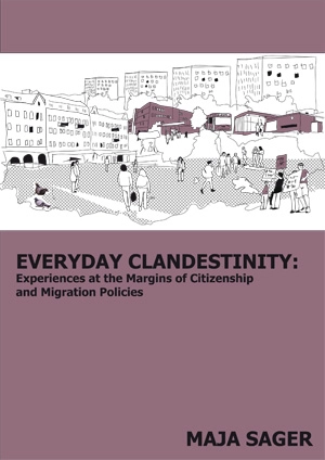 Everyday clandestinity : experiences on the margins of citizenship and migration policies; Maja Sager; 2011