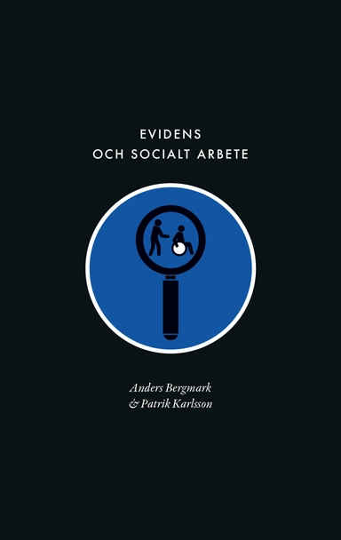 Evidens och socialt arbete : föreställningen om en evidensbaserad praktik inom socialtjänsten; Anders Bergmark, Patrik Karlsson; 2021