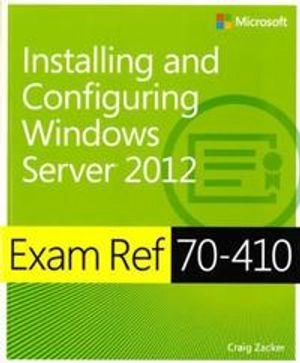 Exam Ref 70-410: Installing and Configuring Windows Server 2012; Craig Zacker; 2013