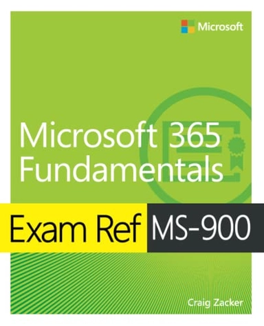 Exam Ref MS-900 Microsoft 365 Fundamentals; Craig Zacker; 2020