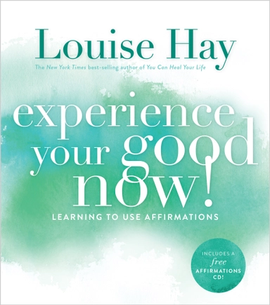 Experience your good now! - learning to use affirmations; Louise Hay; 2014