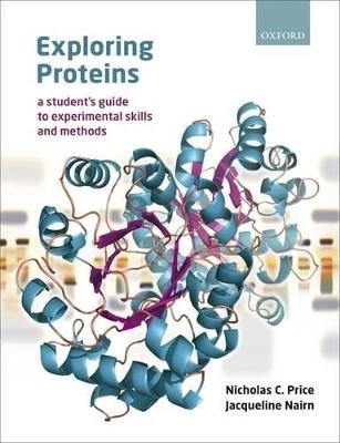 Exploring proteins : a student's guide to experimental skills and methods; Nicholas C. Price; 2009