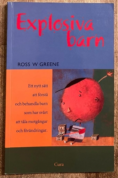 Explosiva barn : Ett nytt sätt att förstå och behandla barn som har svårt att tåla motgångar; Ross W Greene; 2003