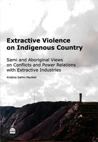 Extractive violence on indigenous country : Sami and Aboriginal views on conflicts and power relations with extractive industries; Kristina Sehlin MacNeil; 2017