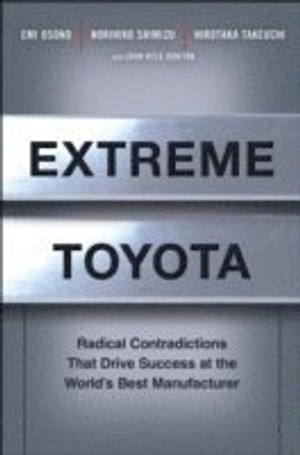 Extreme Toyota: Radical Contradictions That Drive Success at the World's Be; Emi Osono, Norihiko Shimizu, Hirotaka Takeuchi; 2008