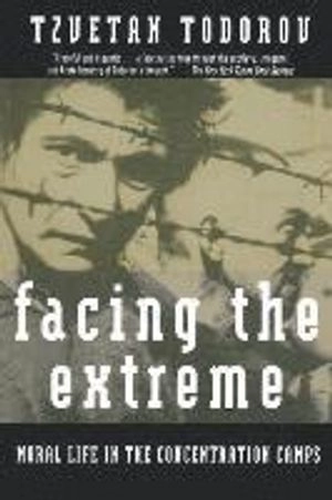 Facing the extreme : moral life in the concentration camps; Tzvetan Todorov; 1996