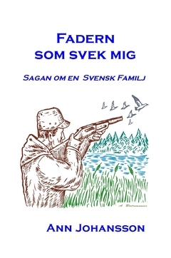 Fadern som svek mig : sagan om en svensk familj; Ann Johansson; 2017