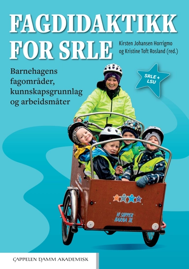 Fagdidaktikk for SRLE : barnehagens fagområder, kunnskapsgrunnlag og arbeidsmåter; Kirsten Johansen Horrigmo, Kristine Toft Rosland; 2021