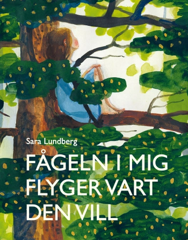 Fågeln i mig flyger vart den vill; Sara Lundberg; 2017