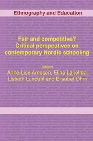 Fair and competitive? : critical perspectives on contemporary Nordic schooling; Anne-Lise Arnesen; 2014