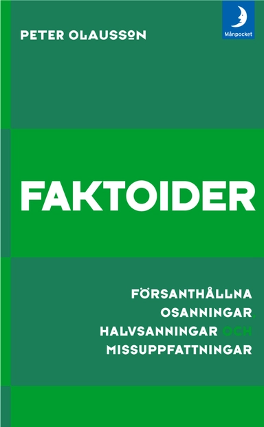 Faktoider : försanthållna osanningar, halvsanningar och missuppfattningar; Peter Olausson; 2009