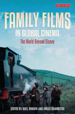 Family films in global cinema : the world beyond Disney; Noel Brown, Bruce Babington; 2015