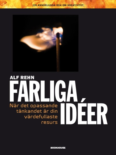 Farliga idéer : när det opassande tänkandet är din värdefullaste resurs; Alf Rehn; 2010