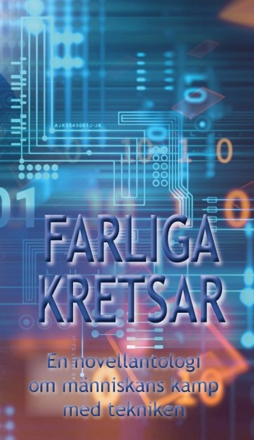 Farliga kretsar : en novellantologi om människans kamp med tekniken; Titti Bäckman, Cecilia Linder, Josef Liebera, Frida Gråsjö, Ewa Broberg, Markus Åberg, Peter Westberg, Eva Björkegren, Martin Ekenvärn, Rikard Slapak, Erika Johansson, Helen Lindholm, Anna-Maria Olsson, Lovisa Wistrand, Helena Grundström, Mikaela Johansson, Mattias Haukland, Annah Oj; 2019