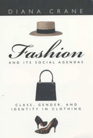 Fashion and its social agendas : class, gender, and identity in clothing; Diana Crane; 2000