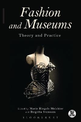 Fashion and Museums : theory and practice; Marie Riegels Melchior, Birgitta Svensson; 2014