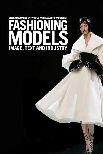 Fashioning models : image, text and industry; Joanne Entwistle, Elizabeth Wissinger; 2012