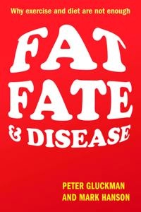 Fat, Fate, and Disease; Peter Gluckman; 2012