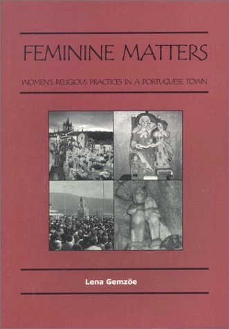 Feminine Matters: Women's Religious Practices in a Portuguese TownUtgåva 47 av Stockholm studies in social anthropology, ISSN 0347-0830; Lena Gemzöe; 2000