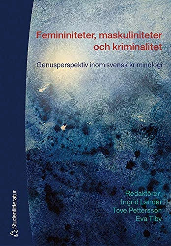 Femininiteter, maskuliniteter och kriminalitet - Genusperspektiv inom svensk kriminologi; Ingrid Lander, Alexandra Bogren, Christina Ericson, Jenny Karlsson, Maria Kaspersson, Vanja Lundgren Sørli, Fredrik Marklund, Lotta Pettersson, Tove Pettersson, Monica Skrinjar, Yvonne Svanström, Eva Tiby; 2003