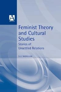 Feminist theory and cultural studies : stories of unsettled relations; Sue Thornham; 2000