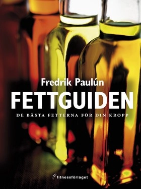 Fettguiden : De bästa fetterna för din kropp; Fredrik Paulún; 2007