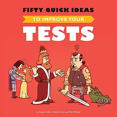 Fifty Quick Ideas To Improve Your Tests; Gojko Adzic, David Evans, Tom Roden; 2015