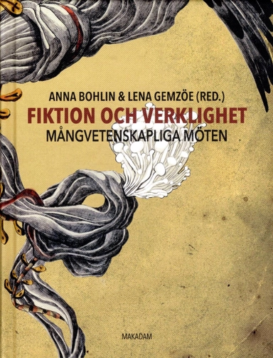 Fiktion och verklighet : Mångvetenskapliga möten; Elin Abrahamsson, Fanny Ambjörnsson, Ing-Marie Back Danielsson, Karin Becker, Anna Bohlin, Geska Brecevic´, Lena Gemzöe, Ingemar Grandin, Maria Karlsson, Claudia Lindén, Annika Olsson, Ingeborg Svensson; 2016