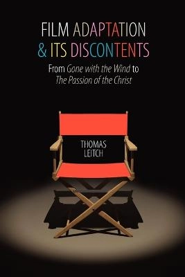 Film Adaptation and Its Discontents: From Gone with the Wind to the Passion of the Christ [Elektronisk resurs]; Thomas Leitch; 2009