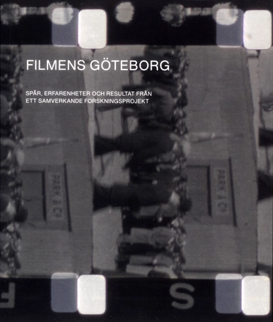 Filmens Göteborg : spår, erfarenheter och resultat från ett samverkande forskningsprojekt; Erik Florin Persson, Marie Hellervik, Karl-Magnus Johansson, Mats Jönsson, Fiffi Myrström, Kristina De Rooij, Lisa Sputnes Mouwitz; 2021