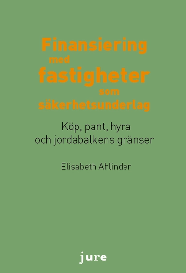 Finansiering med fastigheter som säkerhetsunderlag - Köp, pant, hyra och jordabalkens gränser; Elisabeth Ahlinder; 2013