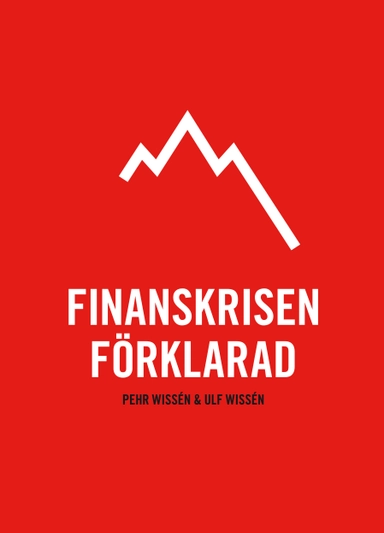 Finanskrisen förklarad; Pehr Wissén, Ulf Wissén, FORES,; 2011