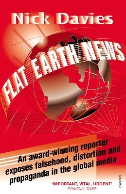 Flat Earth news : an award-winning reporter exposes falsehood, distortion and propaganda in the global media; Nicholas Davies; 2009