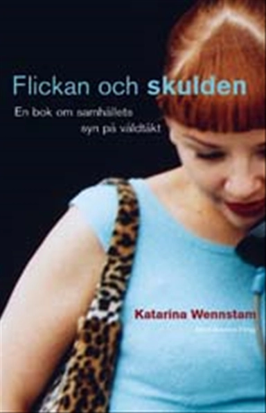 Flickan och skulden : En bok om samhällets syn på våldtäkt; Katarina Wennstam; 2002