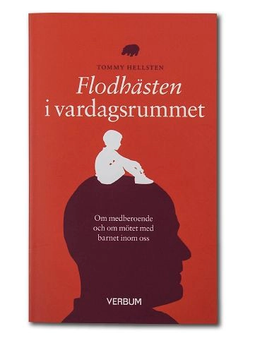 Flodhästen i vardagsrummet : om medberoende och om mötet med barnet inom oss; Tommy Hellsten; 1998