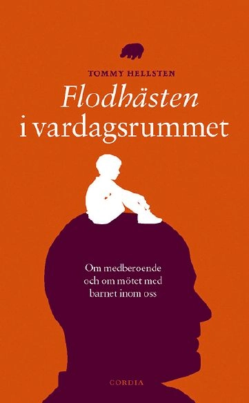 Flodhästen i vardagsrummet : om medberoende och om mötet med barnet inom oss; Tommy Hellsten; 2008