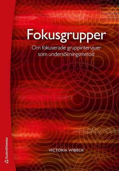 Fokusgrupper : om fokuserade gruppintervjuer som undersökningsmetod; Victoria Wibeck; 2010