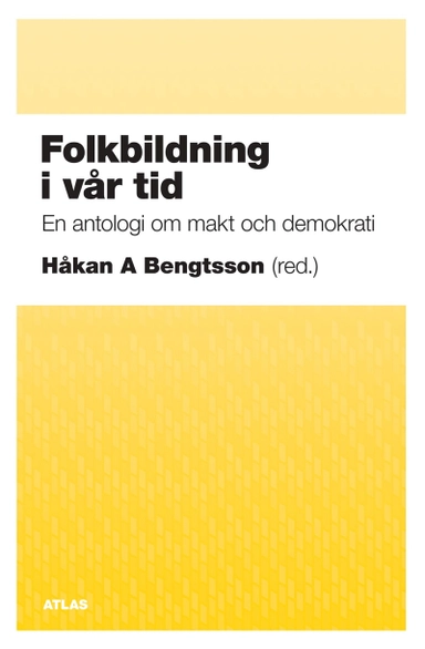 Folkbildning i vår tid - en antologi om makt och demokrati; Håkan Bengtsson, Tomas Wennström, Kerstin Engman, Mikael Löfgren, Ylva Johansson, Ursula Berge, Ingvar Persson, Camilla A Lundberg, Henrik Nordvall, Petros Gougoulakis; 2008