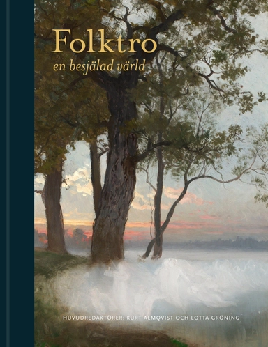 Folktro : en besjälad värld; Camilla Asplund Ingemark, Gabriella Beer, Karin Blomqvist, Jerker Blomqvist, Kristina Ekero Eriksson, Joel Halldorf, Tommy Kuusela, Lena Kättström Höök, Lars Lönnroth, Per-Johan Norelius, Britt-Mari Näsström, David Thurfjell, Tora Wall, Andreas Winkler; 2022