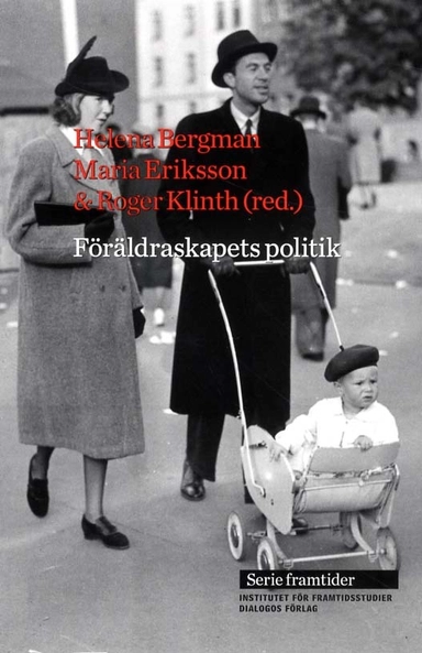 Föräldraskapets politik - från 1900- till 2000-tal; Helena Bergman, Maria Eriksson, Roger Klinth; 2011