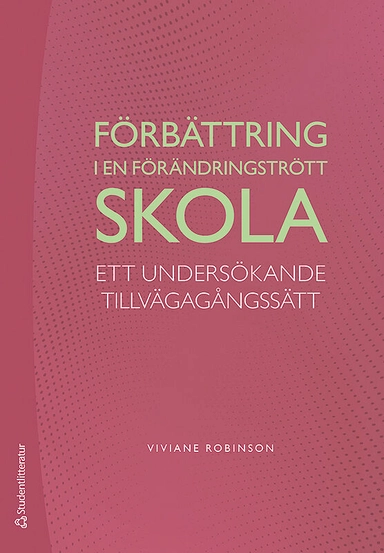 Förbättring i en förändringstrött skola : ett undersökande tillvägagångssätt; Viviane Robinson; 2019