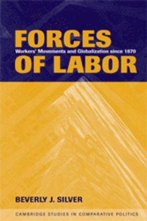 Forces of labor : workers' movements and globalization since 1870; Beverly J. Silver; 2003