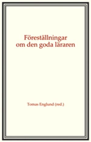 Föreställningar om den goda läraren; Tomas Englund, Lars Erikson, Owe Lindberg, Agneta Linné, Jan Morawski, Kerstin Skog-Östlin, Ninni Wahlström, Matilda Wiklund; 2012