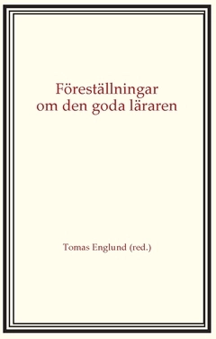 Föreställningar om den goda läraren; Tomas Englund, Lars Erikson, Owe Lindberg, Agneta Linné, Jan Morawski, Kerstin Skog-Östlin, Ninni Wahlström, Matilda Wiklund; 2019