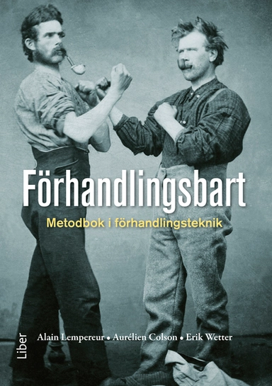 Förhandlingsbart : metodbok i förhandlingsteknik; Alain Lempereur, Aurélien Colson, Erik Wetter; 2012